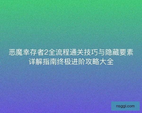 恶魔幸存者2全流程通关技巧与隐藏要素详解指南终极进阶攻略大全
